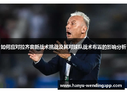 如何应对拉齐奥新战术挑战及其对球队战术布置的影响分析