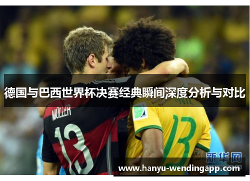 德国与巴西世界杯决赛经典瞬间深度分析与对比