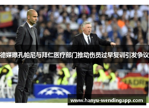 德媒曝孔帕尼与拜仁医疗部门推动伤员过早复训引发争议