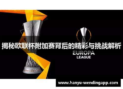 揭秘欧联杯附加赛背后的精彩与挑战解析