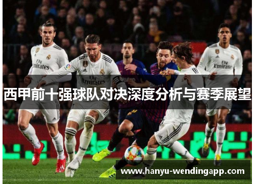 西甲前十强球队对决深度分析与赛季展望