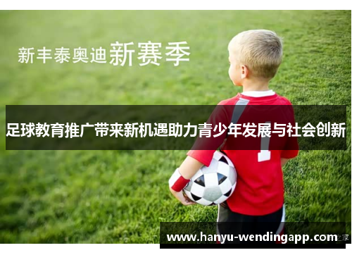 足球教育推广带来新机遇助力青少年发展与社会创新