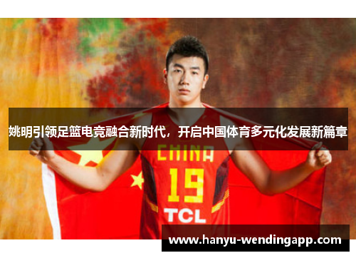 姚明引领足篮电竞融合新时代，开启中国体育多元化发展新篇章