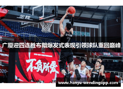 广厦迎四连胜布朗爆发式表现引领球队重回巅峰 广厦迎四连胜布朗爆发式表现引领球队重回巅峰