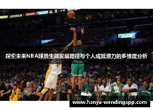 探索未来NBA球员生涯发展路径与个人成就潜力的多维度分析