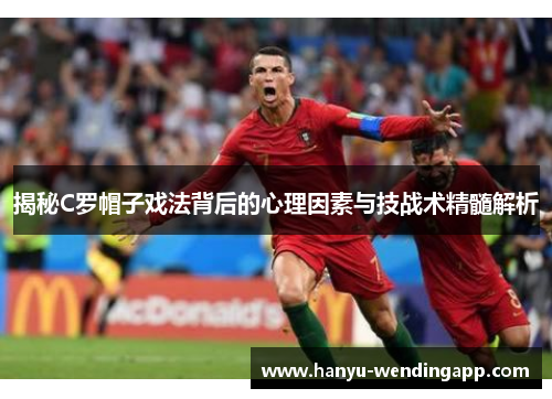揭秘C罗帽子戏法背后的心理因素与技战术精髓解析