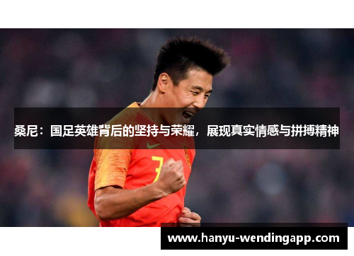 桑尼：国足英雄背后的坚持与荣耀，展现真实情感与拼搏精神