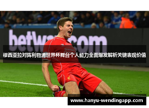 穆西亚拉对阵利物浦世界杯舞台个人能力全面爆发解析关键表现价值