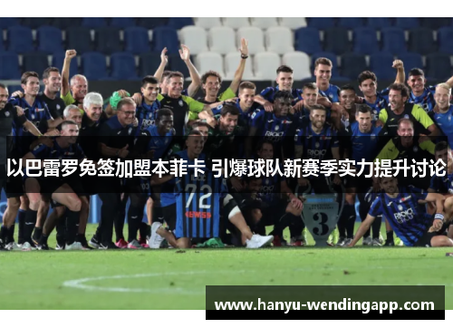 以巴雷罗免签加盟本菲卡 引爆球队新赛季实力提升讨论