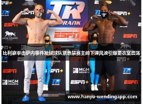 比利察拳击萨内事件发酵球队紧急禁赛主帅下课风波引爆更衣室震荡