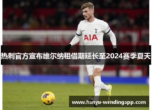 热刺官方宣布维尔纳租借期延长至2024赛季夏天