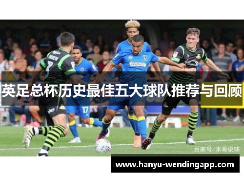 英足总杯历史最佳五大球队推荐与回顾