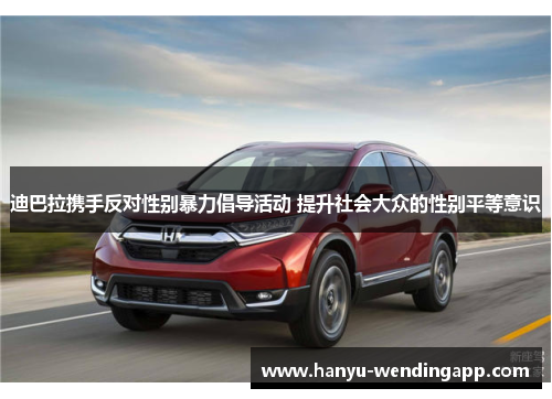 迪巴拉携手反对性别暴力倡导活动 提升社会大众的性别平等意识 迪巴拉携手反对性别暴力倡导活动 提升社会大众的性别平等意识