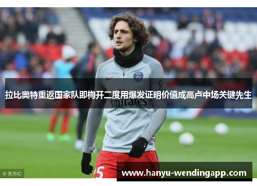 拉比奥特重返国家队即梅开二度用爆发证明价值成高卢中场关键先生