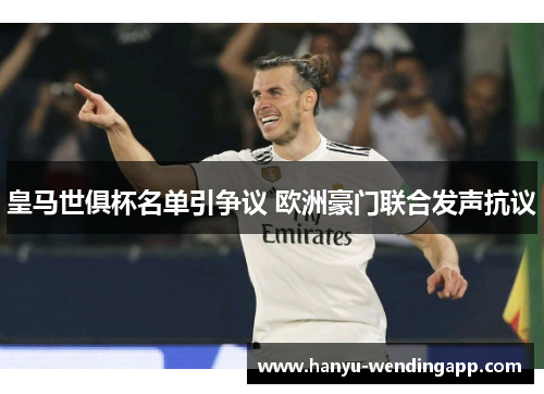 皇马世俱杯名单引争议 欧洲豪门联合发声抗议
